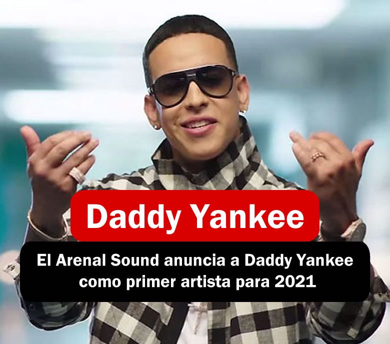 Daddy Yankee artista confirmado para el arenal sound 2021